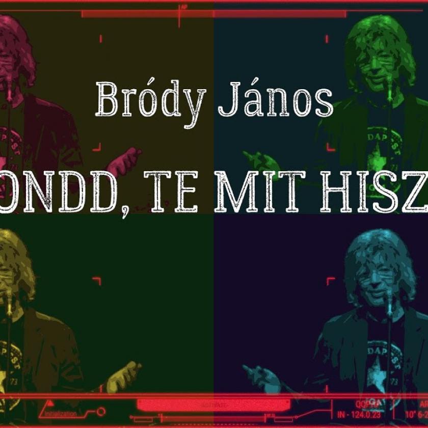 Bródy János:„Hazudnak rendületlenül, figyelj, ma még büntetlenül”